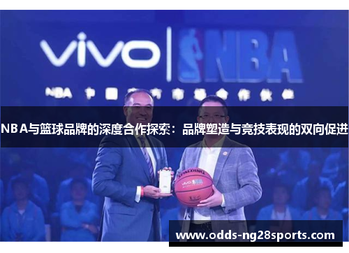 NBA与篮球品牌的深度合作探索：品牌塑造与竞技表现的双向促进