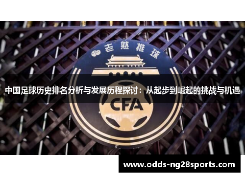 中国足球历史排名分析与发展历程探讨：从起步到崛起的挑战与机遇