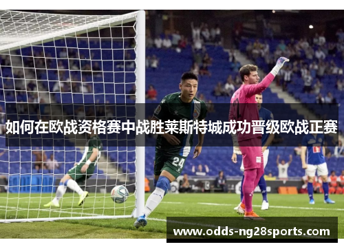 如何在欧战资格赛中战胜莱斯特城成功晋级欧战正赛