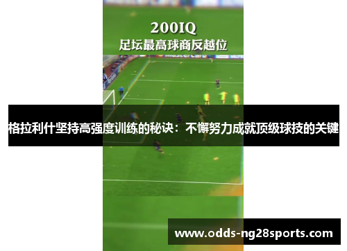 格拉利什坚持高强度训练的秘诀：不懈努力成就顶级球技的关键