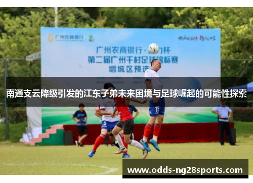 南通支云降级引发的江东子弟未来困境与足球崛起的可能性探索