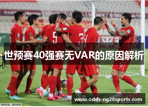 世预赛40强赛无VAR的原因解析