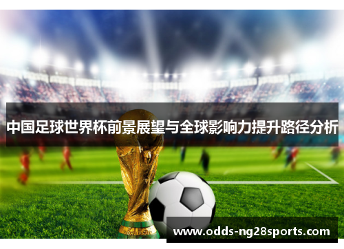 中国足球世界杯前景展望与全球影响力提升路径分析