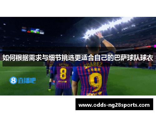 如何根据需求与细节挑选更适合自己的巴萨球队球衣